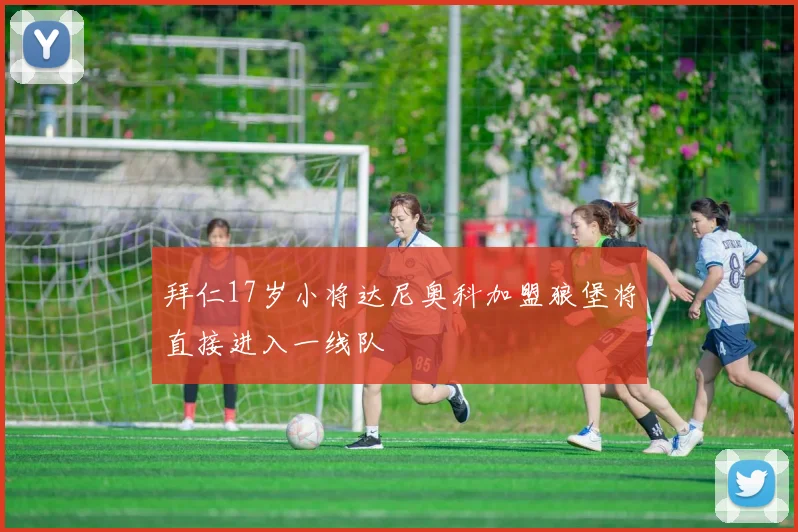 拜仁17岁小将达尼奥科加盟狼堡将直接进入一线队
