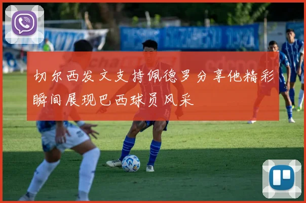 切尔西发文支持佩德罗分享他精彩瞬间展现巴西球员风采